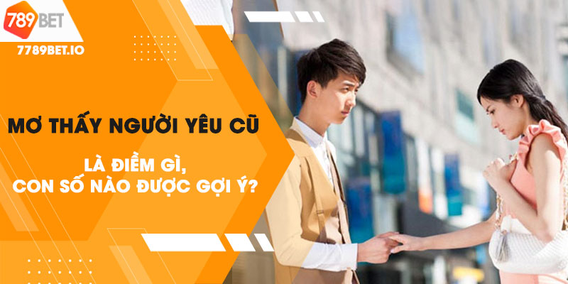 Giải mã giấc mơ thấy người yêu cũ