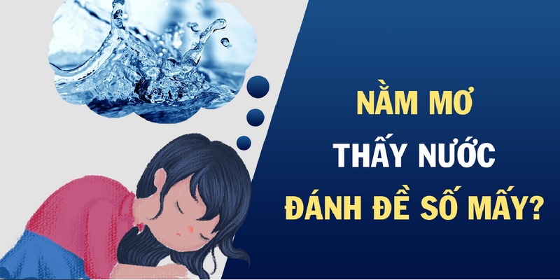 Những bộ số nên đặt cược khi giấc mơ có liên quan đến nước