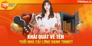 Khái quát về tên tuổi nhà cái lừng danh 789BET