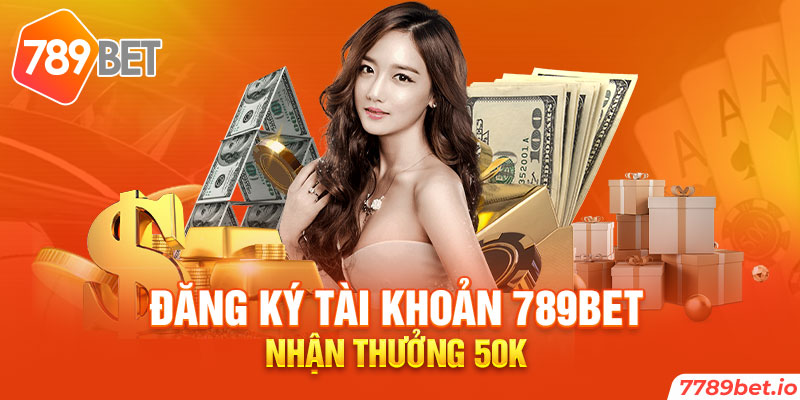 Đăng ký tài khoản 789BET - Nhận thưởng 50k trải nghiệm